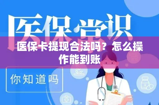 医保卡提现合法吗？怎么操作能到账